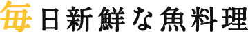 毎日新鮮な魚料理